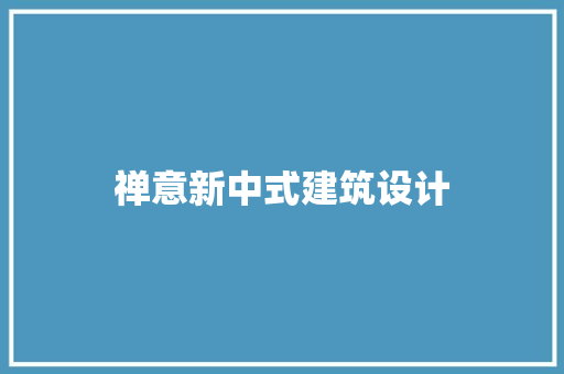 禅意新中式建筑设计 新型材料