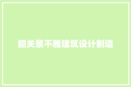韶关景不雅建筑设计制造