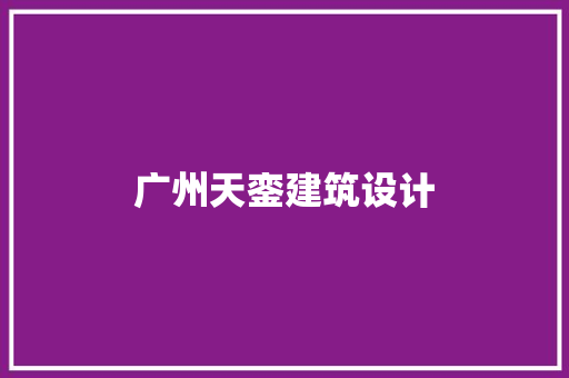 广州天銮建筑设计 施工技术