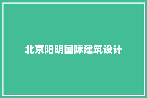 北京阳明国际建筑设计 设计原则