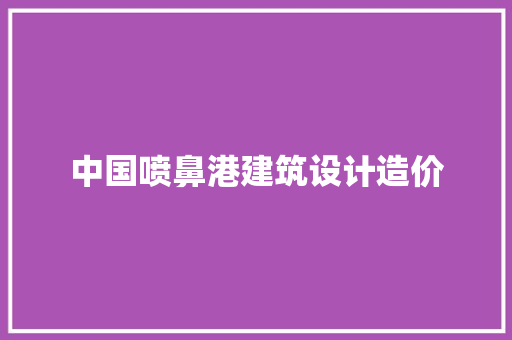 中国喷鼻港建筑设计造价