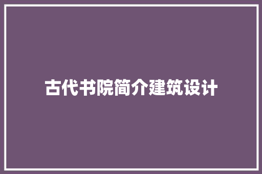 古代书院简介建筑设计 新型材料