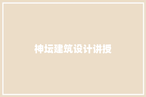 神坛建筑设计讲授 生态建筑设计