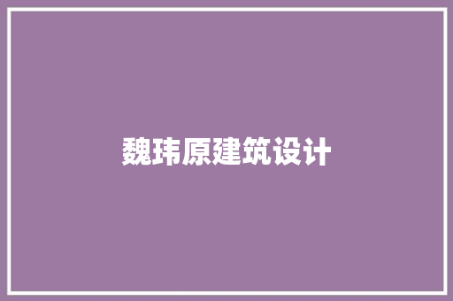 魏玮原建筑设计 建筑设计