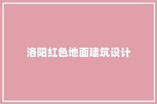 洛阳红色地面建筑设计 施工技术