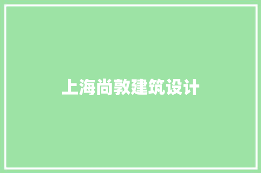 上海尚敦建筑设计 施工管理