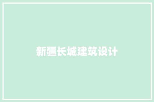 新疆长城建筑设计 材料设备