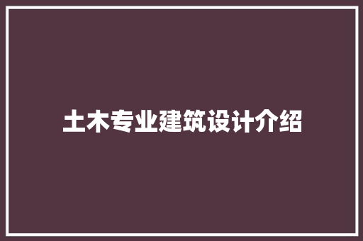土木专业建筑设计介绍 施工管理