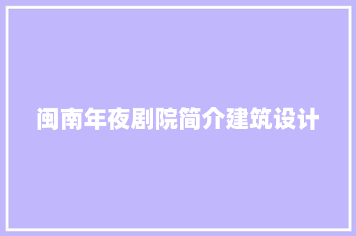 闽南年夜剧院简介建筑设计 常见问题 闽南年夜剧院简介建筑设计 常见问题