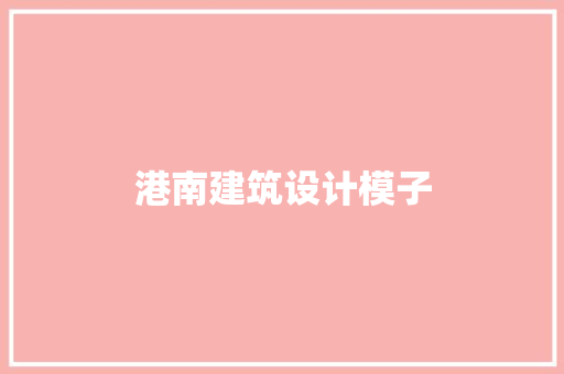 港南建筑设计模子 常见问题