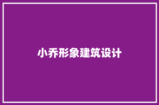 小乔形象建筑设计 常见问题