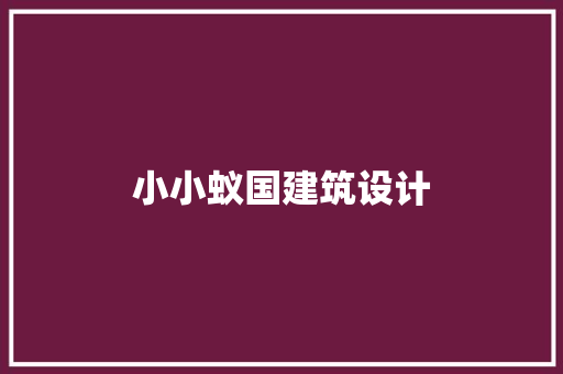 小小蚁国建筑设计