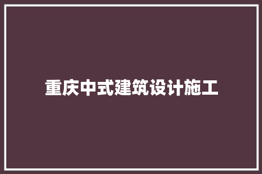重庆中式建筑设计施工