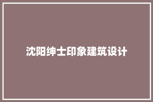 沈阳绅士印象建筑设计 常用建材