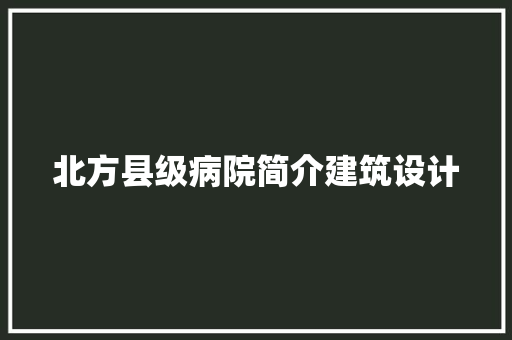 北方县级病院简介建筑设计
