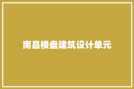 南昌楼盘建筑设计单元 公共建筑设计