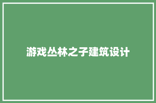游戏丛林之子建筑设计