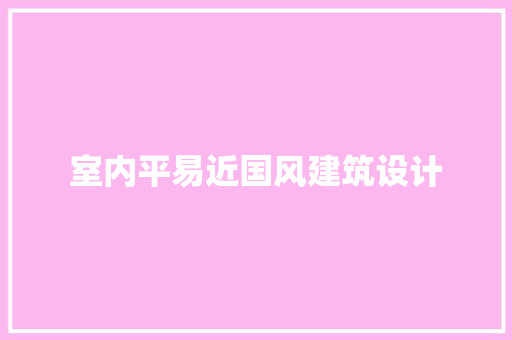室内平易近国风建筑设计 新型材料