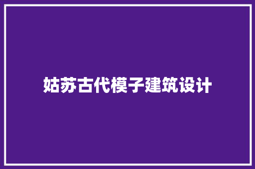 姑苏古代模子建筑设计 施工工艺