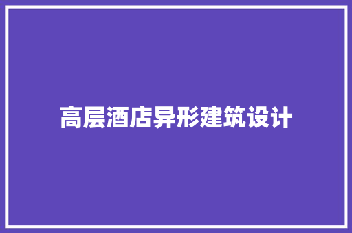 高层酒店异形建筑设计 新型材料