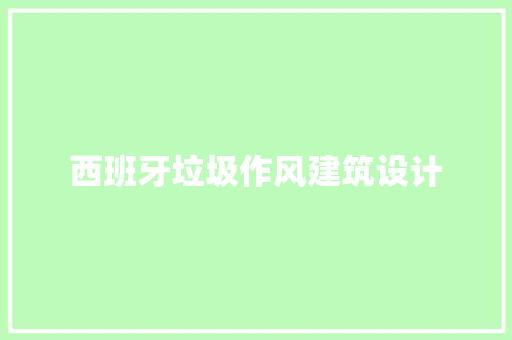 西班牙垃圾作风建筑设计 设计原则
