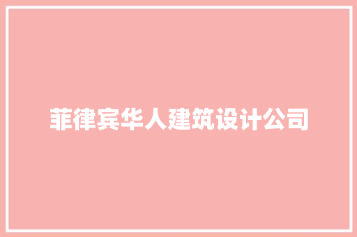 菲律宾华人建筑设计公司