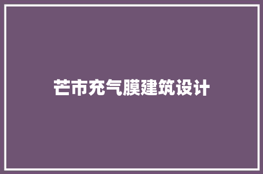 芒市充气膜建筑设计 常用建材