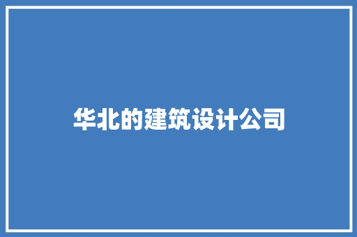 华北的建筑设计公司 施工管理