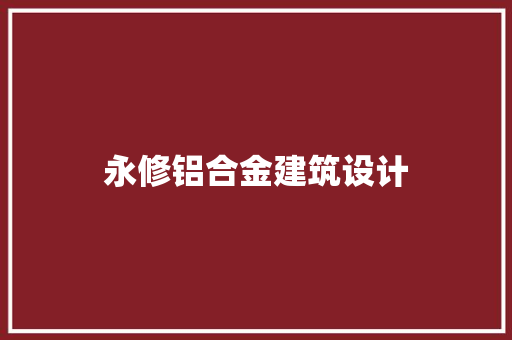永修铝合金建筑设计 知识问答