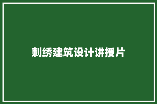 刺绣建筑设计讲授片 施工工艺