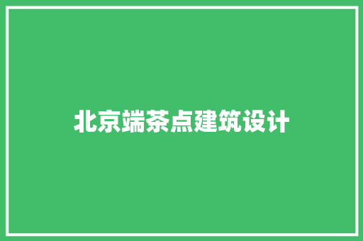 北京端茶点建筑设计