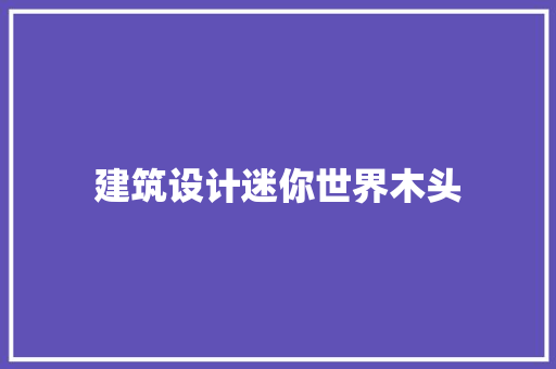 建筑设计迷你世界木头