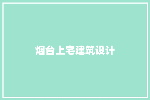 烟台上宅建筑设计 工艺流程