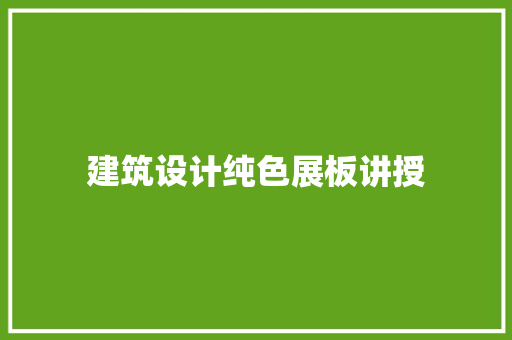 建筑设计纯色展板讲授 施工技术