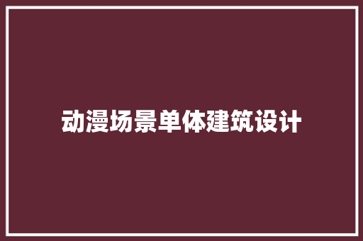 动漫场景单体建筑设计 建筑设计