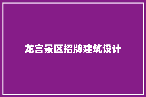 龙宫景区招牌建筑设计