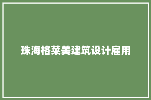 珠海格莱美建筑设计雇用