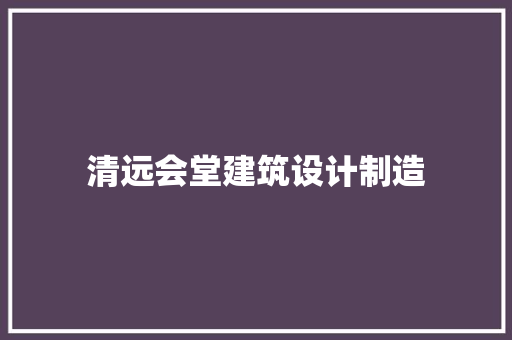 清远会堂建筑设计制造