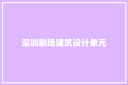 深圳剧场建筑设计单元 施工技术