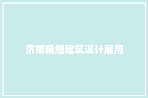 济南精细建筑设计雇用