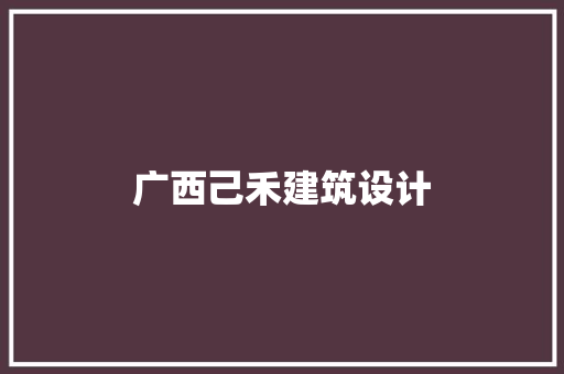 广西己禾建筑设计 设计原则