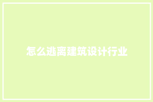 怎么逃离建筑设计行业 住宅建筑设计