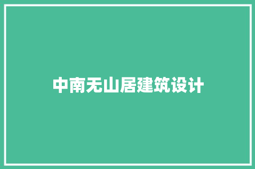 中南无山居建筑设计 施工工艺