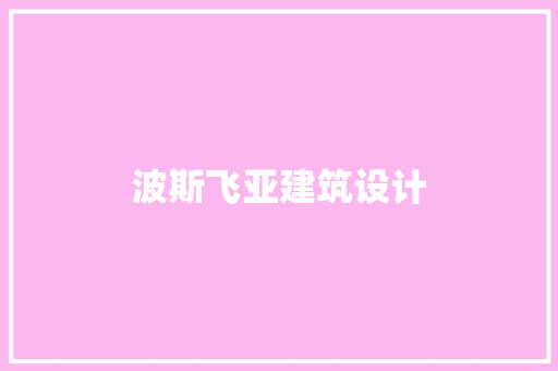 波斯飞亚建筑设计