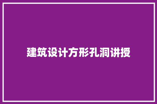 建筑设计方形孔洞讲授 新型材料