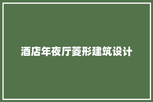 酒店年夜厅菱形建筑设计