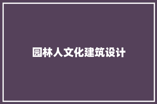 园林人文化建筑设计 新型材料