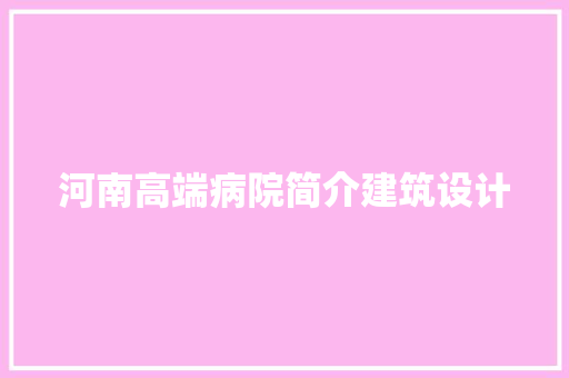 河南高端病院简介建筑设计