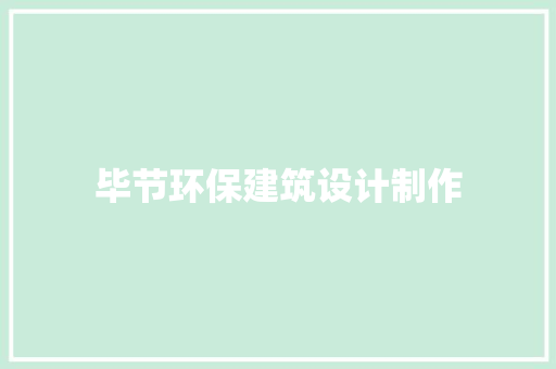 毕节环保建筑设计制作