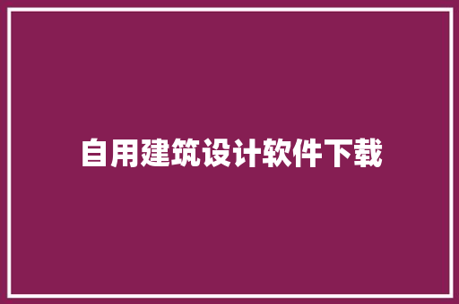 自用建筑设计软件下载 施工管理